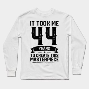 It Took Me 44 Years To Create This Masterpiece 44th Birthday Long Sleeve T-Shirt